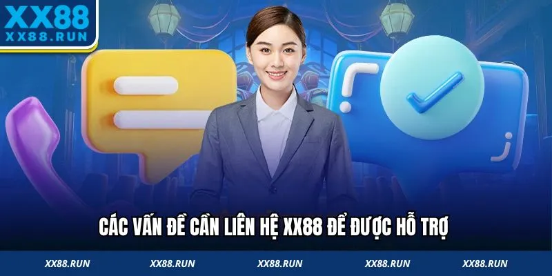 Các vấn đề cần liên hệ XX88 để được hỗ trợ 