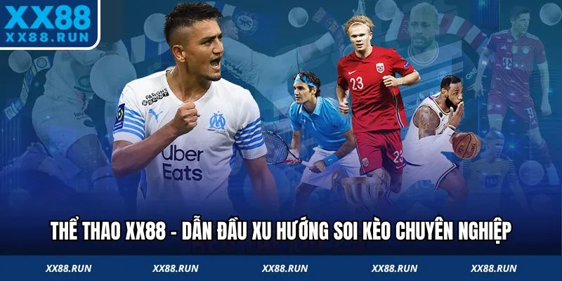 Thể thao XX88 - Dẫn đầu xu hướng soi kèo chuyên nghiệp